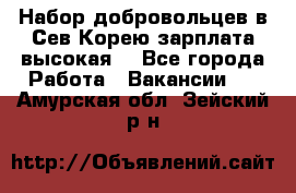 Набор добровольцев в Сев.Корею.зарплата высокая. - Все города Работа » Вакансии   . Амурская обл.,Зейский р-н